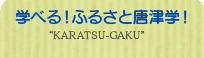 学べる！ふるさと唐津学!